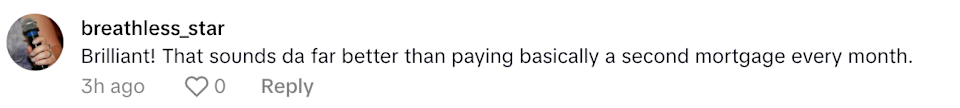 Comment by breathless_star: "Brilliant! That sounds da far better than paying basically a second mortgage every month"